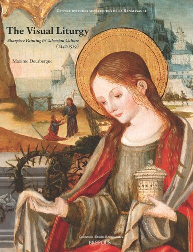 The Visual Liturgy Altarpiece Painting And Valencian Culture 14421519 Maxime Deurbergue