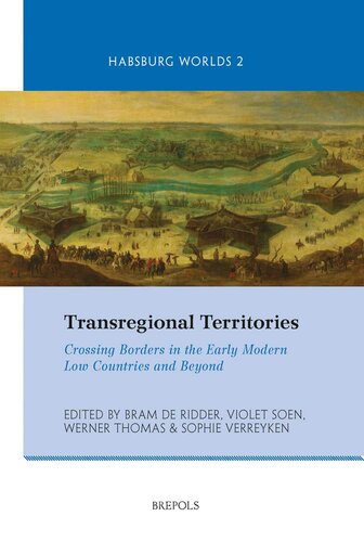 Transregional Territories Crossing Borders In The Early Modern Low Countries And Beyond Habsburg Worlds 2 Soen Editor