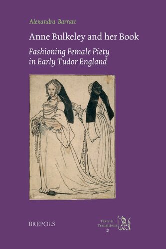 Anne Bulkeley And Her Book Fashioning Female Piety In Early Tudor England Texts And Transitions A Barratt