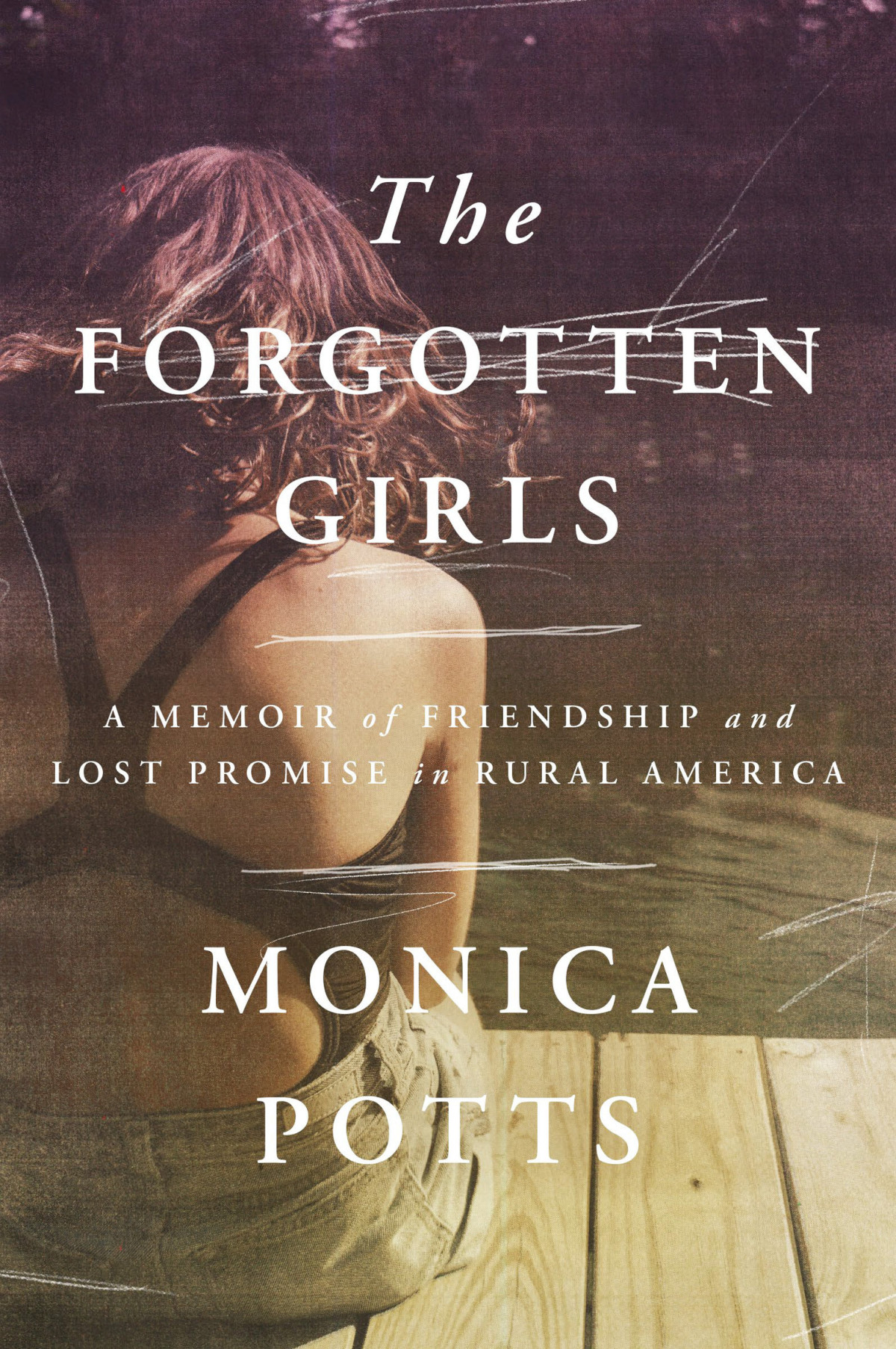 The Forgotten Girls A Memoir Of Friendship And Lost Promise In Rural America Monica Potts
