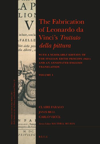 The Fabrication Of Leonardo Da Vincis Trattato Della Pittura With A Scholarly Edition Of The Editio Princeps 1651 And An Annotated English Translation Vol 12 Claire Farago