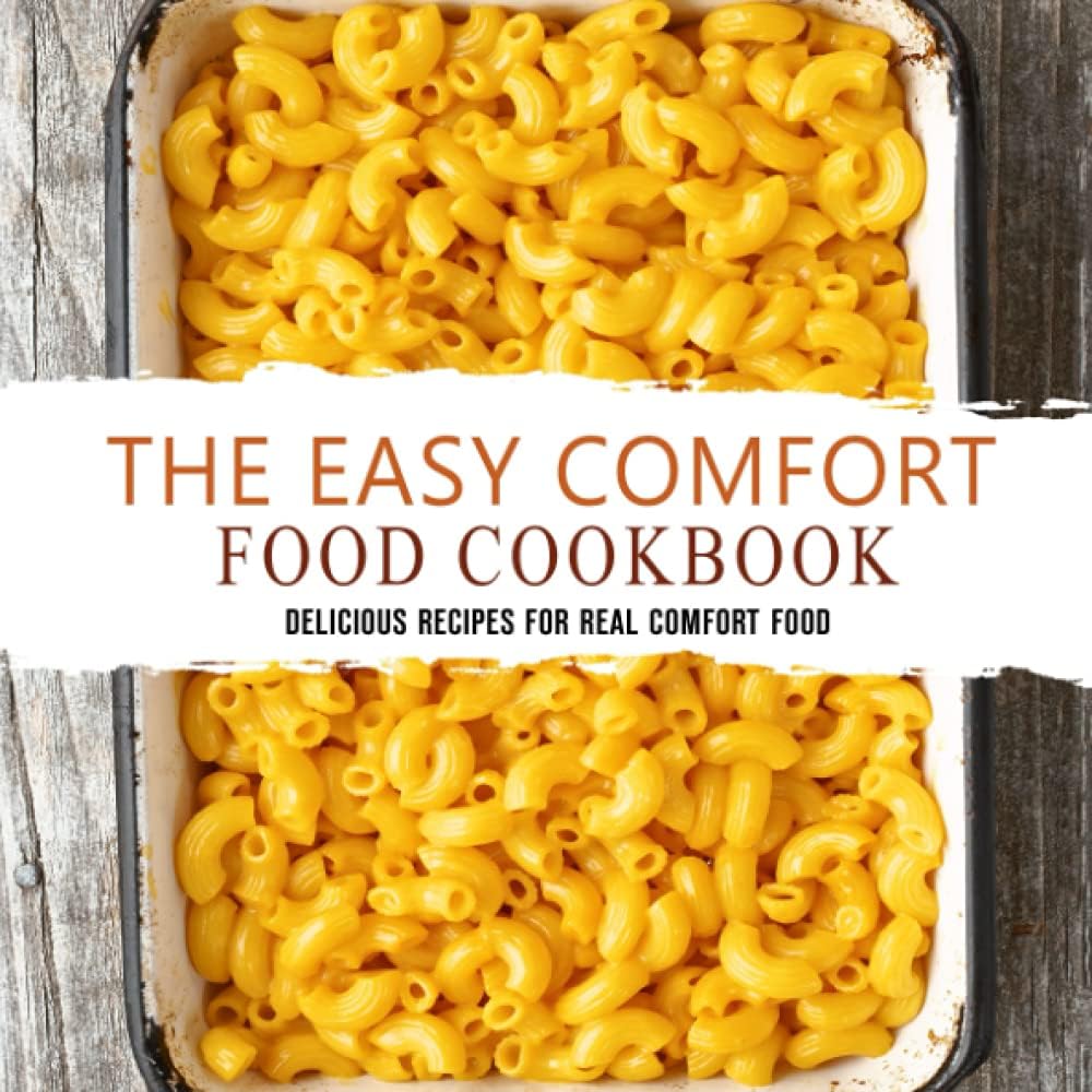 The Easy Comfort Food Cookbook Delicious Recipes For Real Comfort Food 2nd Edition 2nd Booksumo Press