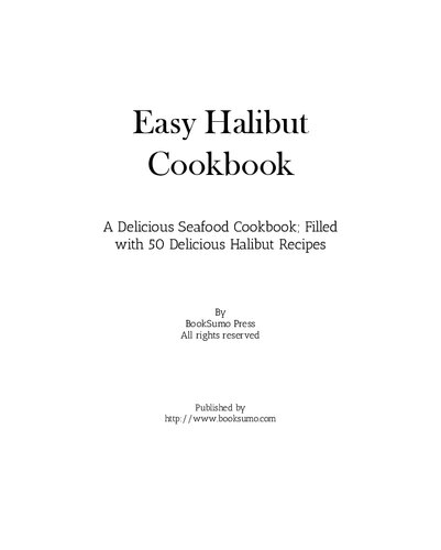 Easy Halibut Cookbook A Delicious Seafood Cookbook Filled With 50 Delicious Halibut Recipes 2nd Edition Booksumo Press