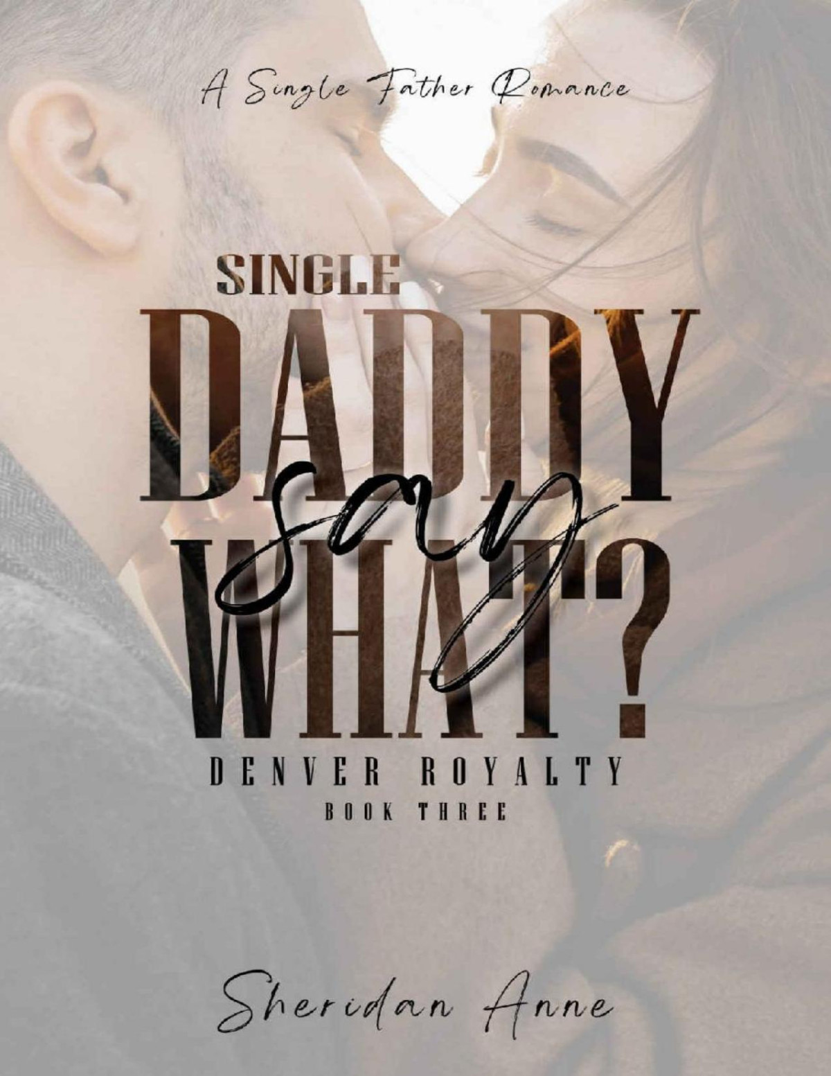 Single Daddy Say What A Single Father Romance Denver Royalty Book 3 Sheridan Anne