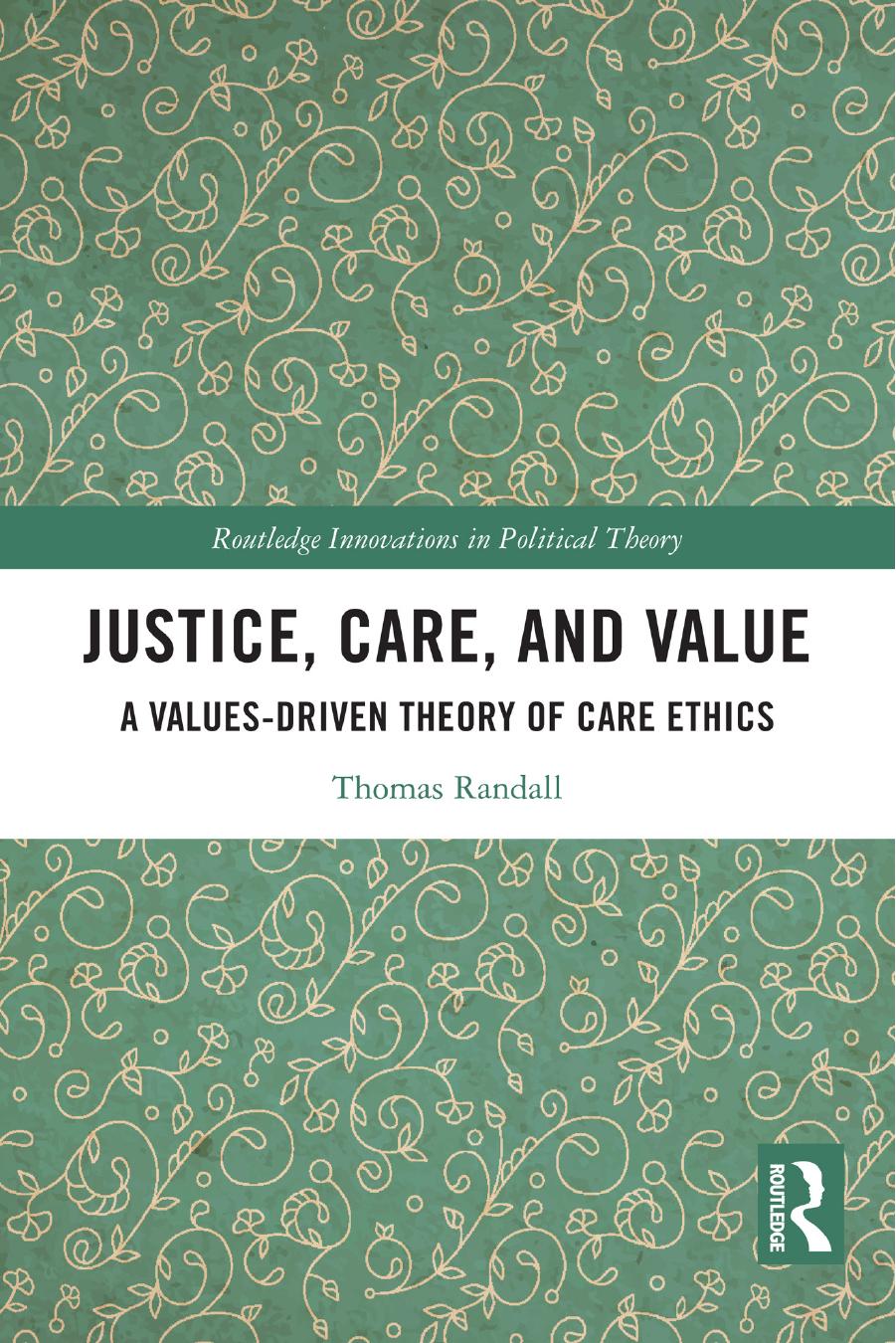 Justice Care And Value A Valuesdriven Theory Of Care Ethics Thomas Randall