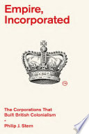 Empire Incorporated The Corporations That Built British Colonisation Philip J Stern