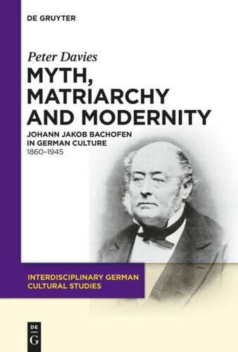 Myth Matriarchy And Modernity Johann Jakob Bachofen In German Culture 18601945 Peter Davies