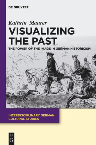 Visualizing The Past The Power Of The Image In German Historicism Kathrin Maurer