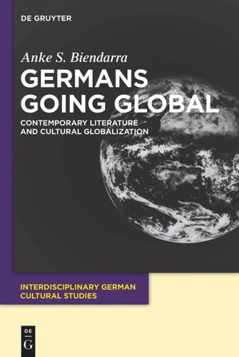 Germans Going Global Contemporary Literature And Cultural Globalization Anke S Biendarra