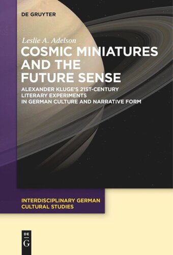 Cosmic Miniatures And The Future Sense Alexander Kluges 21stcentury Literary Experiments In German Culture And Narrative Form Leslie A Adelson