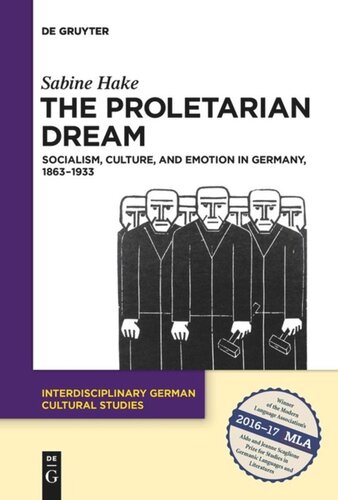 The Proletarian Dream Socialism Culture And Emotion In Germany 18631933 Sabine Hake