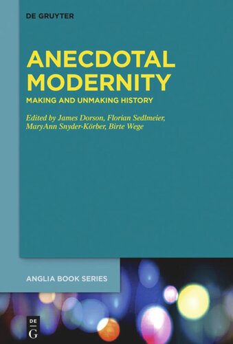 Anecdotal Modernity Making And Unmaking History James Dorson Editor Florian Sedlmeier Editor Maryann Snyderkrber Editor Birte Wege Editor