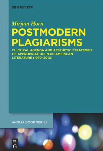 Postmodern Plagiarisms Cultural Agenda And Aesthetic Strategies Of Appropriation In Usamerican Literature 19702010 Mirjam Horn