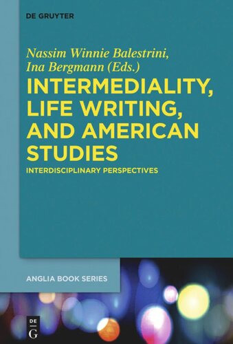 Intermediality Life Writing And American Studies Interdisciplinary Perspectives Nassim Winnie Balestrini Editor Ina Bergmann Editor