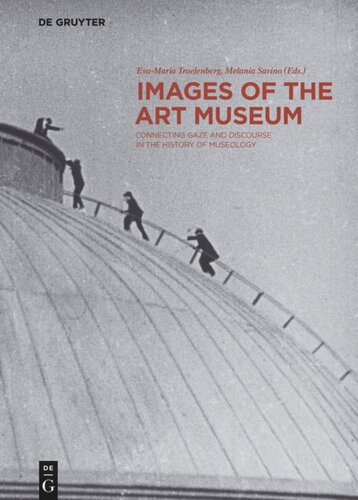 Images Of The Art Museum Connecting Gaze And Discourse In The History Of Museology 1st Edition Evamaria Troelenberg
