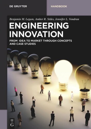 Engineering Innovation From Idea To Market Through Concepts And Case Studies Benjamin M Legum Amber R Stiles Jennifer L Vondran