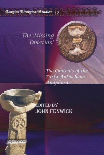 The Missing Oblation The Contents Of The Early Antiochene Anaphora John Fenwick Editor