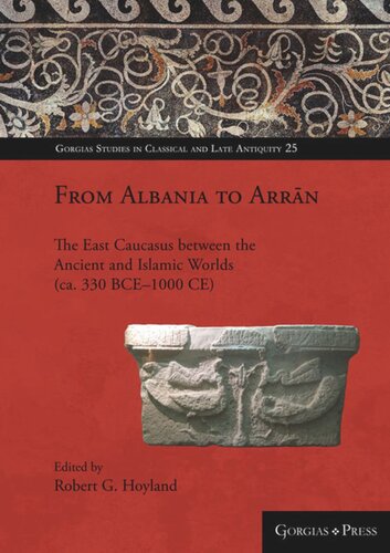 From Albania To Arrn The East Caucasus Between The Ancient And Islamic Worlds Ca 330 Bce1000 Ce Robert Hoyland Editor