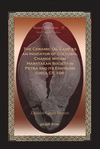 The Ceramic Oil Lamp As An Indicator Of Cultural Change Within Nabataean Society In Petra And Its Environs Circa Ce 106 Deirdre Grace Barrett