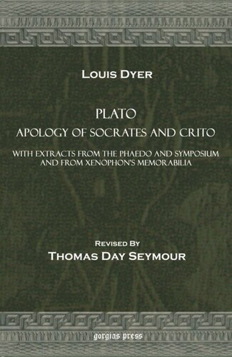 Plato Apology Of Socrates And Crito With Extracts From The Phaedo And Symposium And From Xenophons Memorabillia Louis Dyer