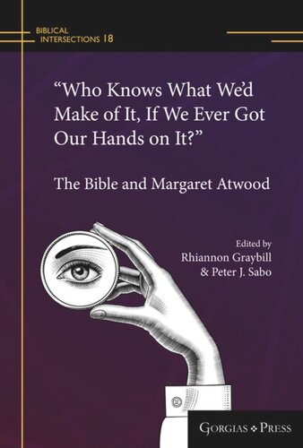 Volume Who Knows What Wed Make Of It If We Ever Got Our Hands On It The Bible And Margaret Atwood Rhiannon Graybill Editor Peter Sabo Editor