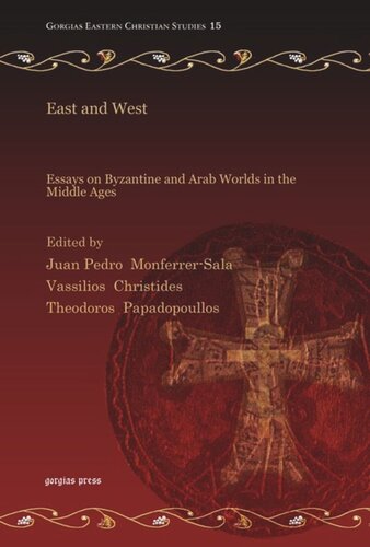 East And West Essays On Byzantine And Arab Worlds In The Middle Ages Juan Pedro Monferrersala Editor Vassilios Christides Editor Theodoros Papadopoullos Editor