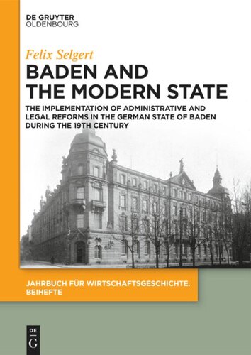 Baden And The Modern State The Implementation Of Administrative And Legal Reforms In The German State Of Baden During The 19th Century Felix Selgert