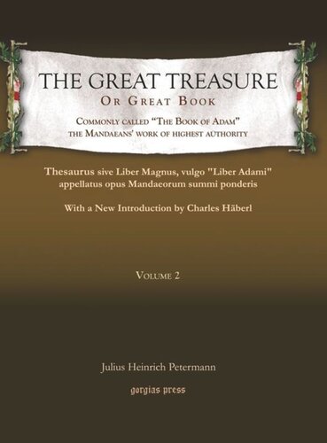 The Great Treasure Or Great Book Commonly Called The Book Of Adam The Mandaeans Work Of Highest Authority Thesaurus Sive Liber Magnus Vulgo Liber Adami Appellatus Opus Mandaeorum Summi Ponderis With A New Introduction By Charles Hberl Julius Heinrich Petermann