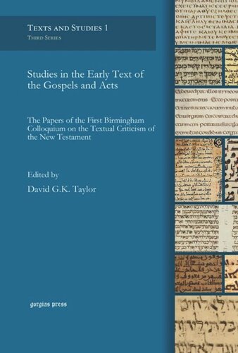 Studies In The Early Text Of The Gospels And Acts The Papers Of The First Birmingham Colloquium On The Textual Criticism Of The New Testament David Gk Taylor Editor