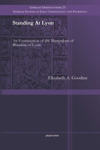 Standing At Lyon An Examination Of The Martyrdom Of Blandina Of Lyon Elizabeth A Goodine