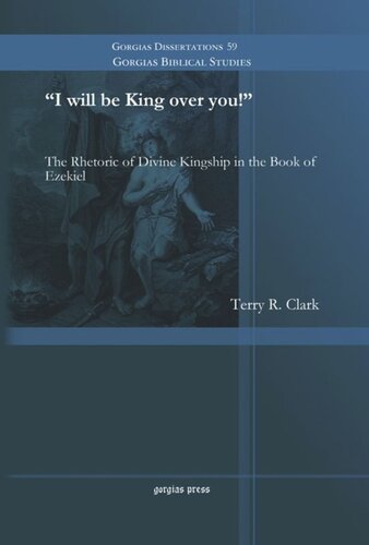 I Will Be King Over You The Rhetoric Of Divine Kingship In The Book Of Ezekiel Terry R Clark