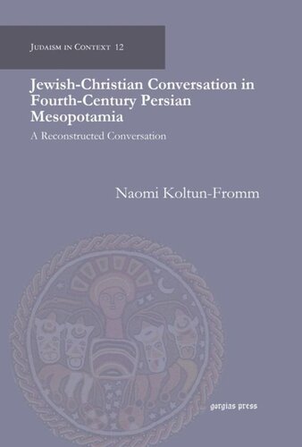 Jewishchristian Conversation In Fourthcentury Persian Mesopotamia A Reconstructed Conversation Naomi Koltunfromm