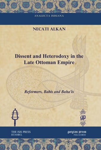 Dissent And Heterodoxy In The Late Ottoman Empire Reformers Babis And Bahais Necati Alkan