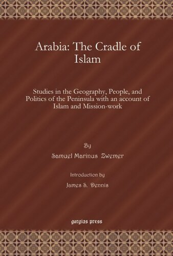 Arabia The Cradle Of Islam Studies In The Geography People And Politics Of The Peninsula With An Account Of Islam And Missionwork Samuel M Zwemer James S Dennis