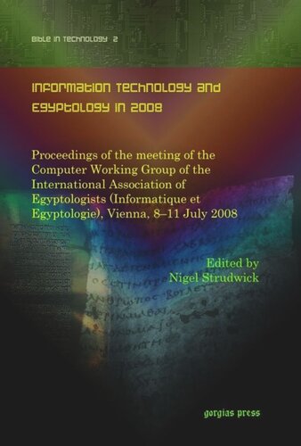 Information Technology And Egyptology In 2008 Proceedings Of The Meeting Of The Computer Working Group Of The International Association Of Egyptologists Informatique Et Egyptologie Vienna 811 July 2008 Nigel Strudwick Editor