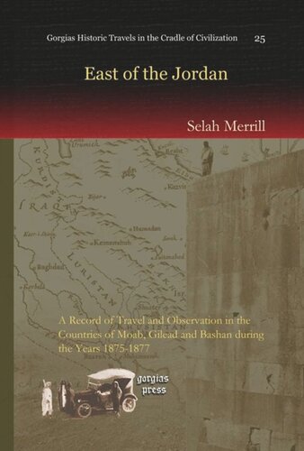 East Of The Jordan A Record Of Travel And Observation In The Countries Of Moab Gilead And Bashan During The Years 18751877 Selah Merrill