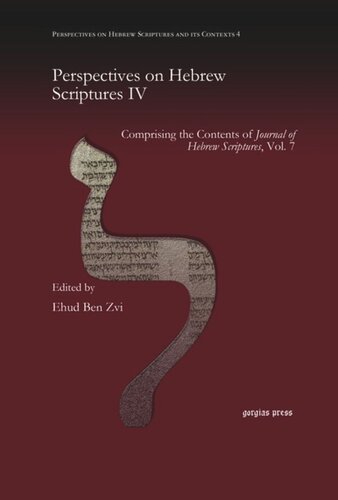 Perspectives On Hebrew Scriptures Iv Comprising The Contents Of Journal Of Hebrew Scriptures Vol 7 Ehud Ben Zvi Editor