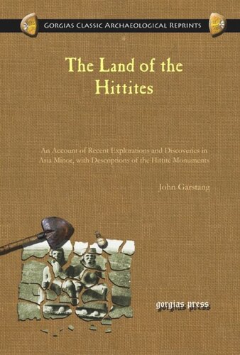 The Land Of The Hittites An Account Of Recent Explorations And Discoveries In Asia Minor With Descriptions Of The Hittite Monuments John Garstang