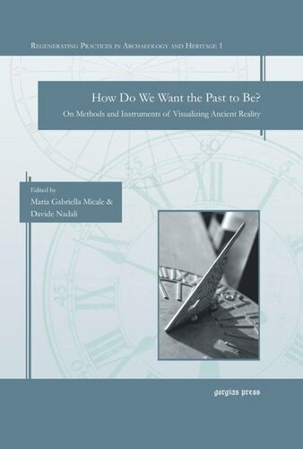 How Do We Want The Past To Be On Methods And Instruments Of Visualizing Ancient Reality Maria Gabriella Micale