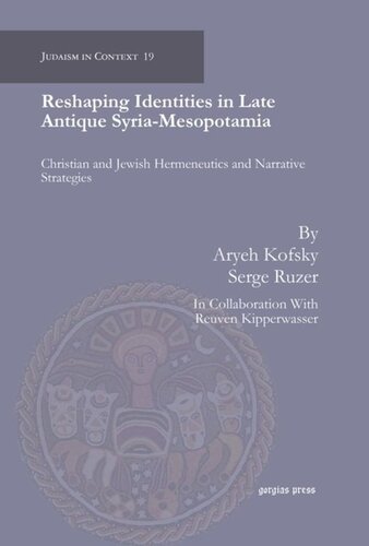 Reshaping Identities In Late Antique Syriamesopotamia Christian And Jewish Hermeneutics And Narrative Strategies Aryeh Kofsky Serge Ruzer Reuven Kiperwasser