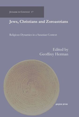 Jews Christians And Zoroastrians Religious Dynamics In A Sasanian Context Adam H Becker Reuven Kiperwasser Serge Ruzer Albert De Jong Peter Bruns Sergey Minov Richard Kalmin Isaiah Gafni