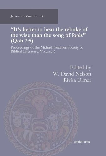 Its Better To Hear The Rebuke Of The Wise Than The Song Of Fools Qoh 75 Proceedings Of The Midrash Section Society Of Biblical Literature Volume 6 W David Nelson Editor Ilaria L E Ramelli Editor Steven Sacks Editor Jonathan Kaplan Editor Jonathan Jacobs Editor Nehemiah Polen Editor Lennart Lehmhaus Editor