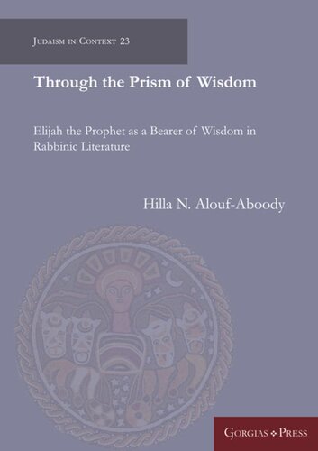 Through The Prism Of Wisdom Elijah The Prophet As A Bearer Of Wisdom In Rabbinic Literature Hilla N Aloufaboody