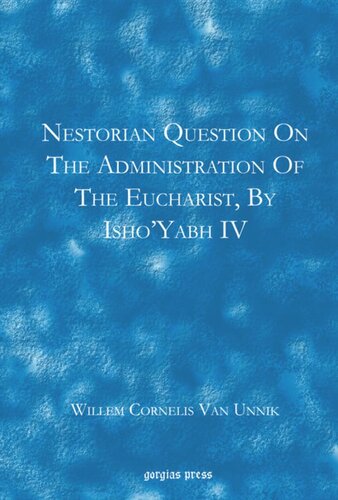 Nestorian Questions On The Administration Of The Eucharist By Ishoyabh Iv A Contribution To The History Of The Eucharist In The Eastern Church Willem Cornelis Van Unnik