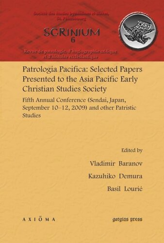 Patrologia Pacifica Selected Papers Presented To The Asia Pacific Early Christian Studies Society Fifth Annual Conference Sendai Japan September 1012 2009 And Other Patristic Studies Vladimir Baranov Editor Kazuhiko Demura Editor