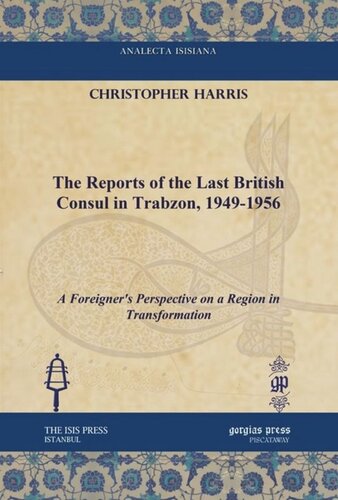 The Reports Of The Last British Consul In Trabzon 19491956 A Foreigners Perspective On A Region In Transformation Christopher Harris