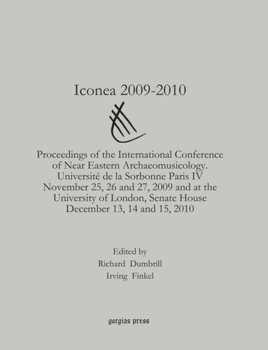 Iconea 20092010 Proceedings Of The International Conference Of Near Eastern Archaeomusicology Universit De La Sorbonne Paris Iv November 25 26 And 27 2009 And At The University Of London Senate House December 13 14 And 15 2010 Richard Dumbrill Editor Irving Finkel Editor
