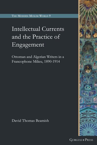 Intellectual Currents And The Practice Of Engagement Ottoman And Algerian Writers In A Francophone Milieu 18901914 David Beamish