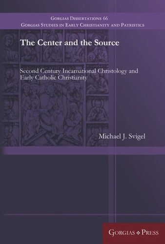 The Center And The Source Second Century Incarnational Christology And Early Catholic Christianity Michael J Svigel