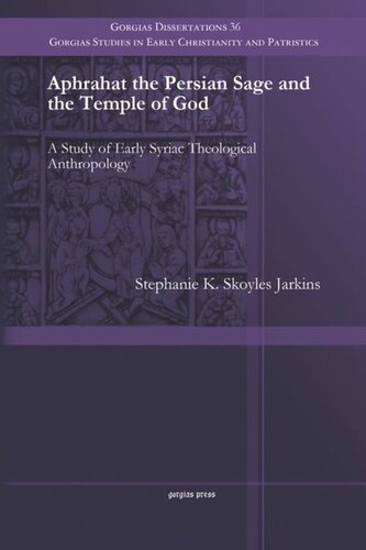 Aphrahat The Persian Sage And The Temple Of God A Study Of Early Syriac Theological Anthropology 1st Edition Stephanie K Skoyles Jarkins